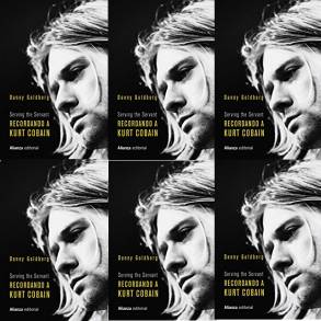  Danny Goldberg y Alianza Editorial Publican  Recordando a Kurt Cobain Serving the Servant tras 26 años de su Suicidio 